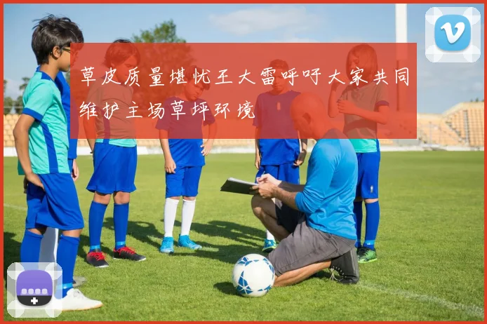 草皮质量堪忧王大雷呼吁大家共同维护主场草坪环境