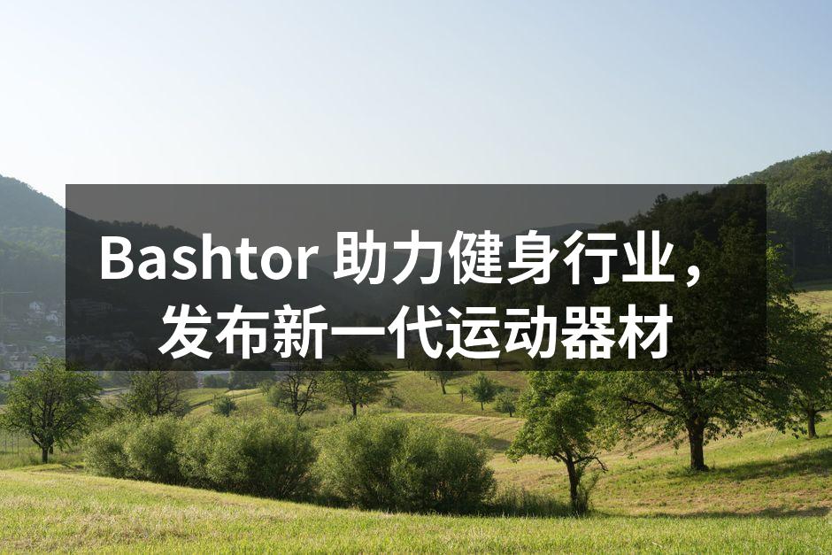 Bashtor 助力健身行业，发布新一代运动器材