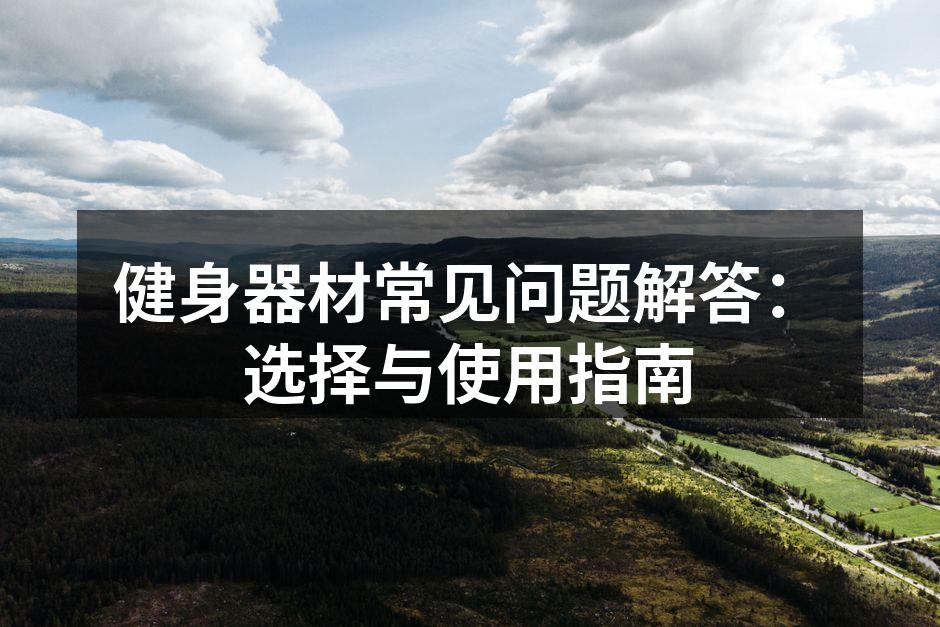 健身器材常见问题解答：选择与使用指南