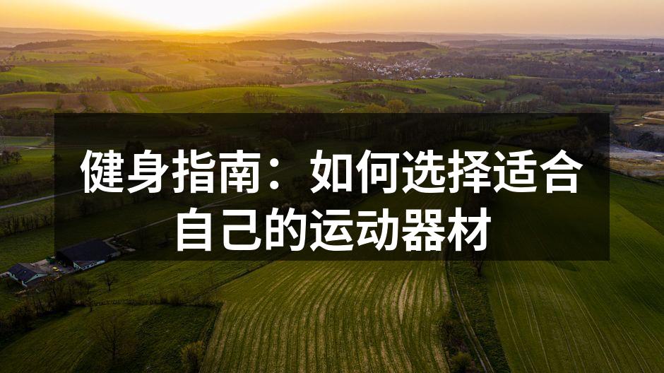 健身指南：如何选择适合自己的运动器材